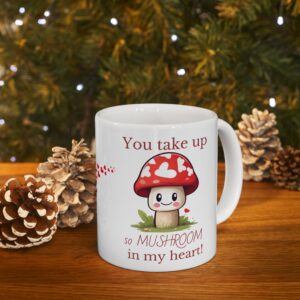 You Take Up So Mushroom in My Heart Mug – Cute Pun Mug, Valentine & Anniversary Gift, Funny Love Ceramic Mug 11 or 15 oz